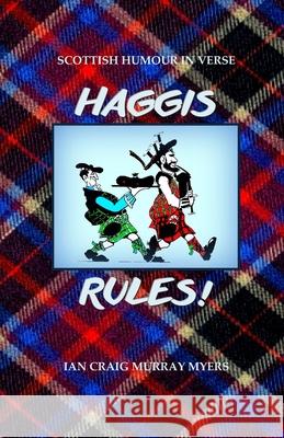 Haggis Rules!: Scottish Humour in Verse Ian Craig Murray Myers 9780999534021