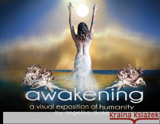 Awakening: A visual exposition of humanity Drake, Angelika 9780999535202 Angelika Drake