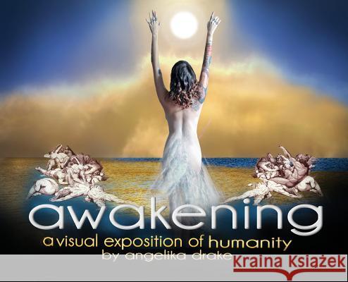 Awakening: A visual exposition of humanity Drake, Angelika 9780999535219 Angelika Drake