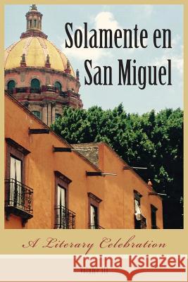 Solamente en San Miguel: A Literary Celebration Gille, Judith 9780999537602