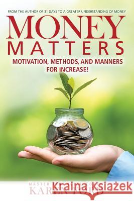 Money Matters: Motivation, Methods, and Manners for Increase! Karen Ford Dr John Polis Dr Rebecca Polis 9780999541524 Kbf Management Company