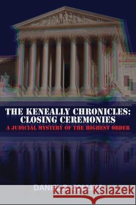 The Keneally Chronicles: Closing Ceremonies: A Judicial Mystery of the Highest Order Daniel R. Collins 9780999542729