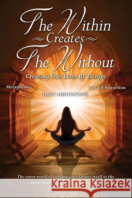 The Within Creates The Without: Creating Our Lives By Design: Daily Meditations Allen, David 9780999543573 Shanon Allen