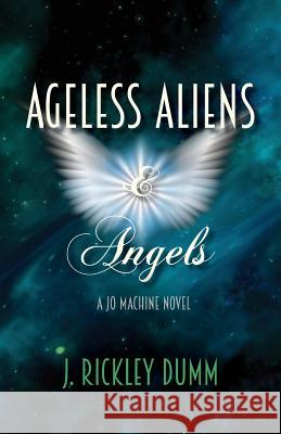 Ageless Aliens & Angels J Rickley Dumm   9780999544044 John Rickley Dumm
