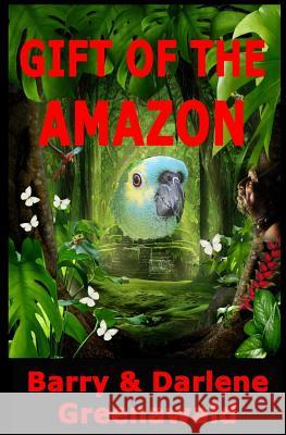 Gift of the Amazon Barry Greenawald Darlene Greenawald 9780999544105 B&d Greenawald