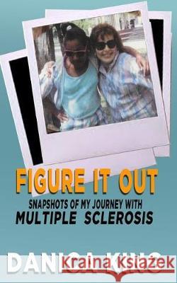 Figure It Out: Snapshots Of My Journey With Multiple Sclerosis King, Danica 9780999546505 Danica King