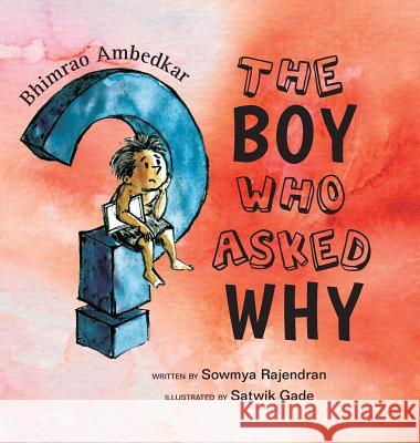 The Boy Who Asked Why: The Story of Bhimrao Ambedkar Sowmya Rajendran Satwik Gade 9780999547601 Kitaabworld.Com, LLC
