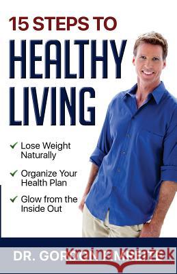 15 Steps to Healthy Living: Learn how to naturally lose weight, gain energy and live a healthy lifestyle Fimreite, Gordon 9780999548004