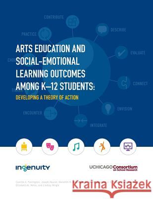 Arts Education and Social-Emotional Learning Outcomes Among K-12 Students: Developing a Theory of Action Joseph Maurer Meredith R. Ask Jenny Nagaoka 9780999550946 Consortium on Chicago School Research