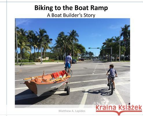 Biking to the Boat Ramp: A Boat Bulder's Story Matthew Lapides Matthew Lapides 9780999551097 Sprout Publishing, LLC