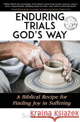 Enduring Trials God's Way: A Biblical Recipe for Finding Joy in Suffering Scott Lapierre 9780999555101 Charis Family Publishing