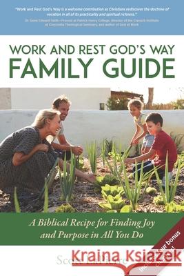 Work and Rest God's Way Family Guide: A Biblical Recipe for Finding Joy and Purpose in All You Do Scott Lapierre 9780999555149