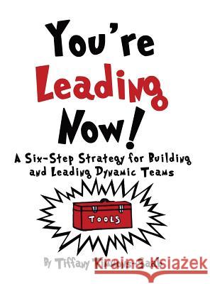 You're Leading Now! A Six-Step Strategy for Building and Leading Dynamic Teams Timmons-Saab, Tiffany 9780999555637 Timmons Consulting