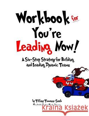 Workbook for You're Leading Now!: A Six-Step Strategy for Building and Leading Dynamic Teams Tiffany Timmons-Saab Amy Koch-Johnson 9780999555651