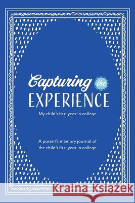 Capturing the Experience My Child's First Year in College Kay Lopate Patsy Self Trand Sara Carpenter 9780999557570