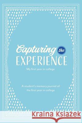 Capturing the Experience My First Year in College Kay Lopate Patsy Self Trand Sara Carpenter 9780999557587 Pinecrest Street Company, Inc.