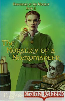 The Morality of A Necromancer: Chronicles of The Martlet Book 2 Guizzetti, Elizabeth 9780999559833 Zb Publications