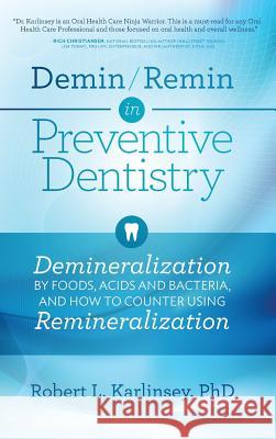 Demin/Remin in Preventive Dentistry: Demineralization By Foods, Acids, And Bacteria, And How To Counter Using Remineralization Karlinsey, Robert L. 9780999559901 Rlk Ventures, LLC