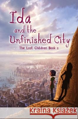 Ida and the Unfinished City: The Lost Children Book 2 Carolyn Cohagan 9780999562499 Girls with Pens