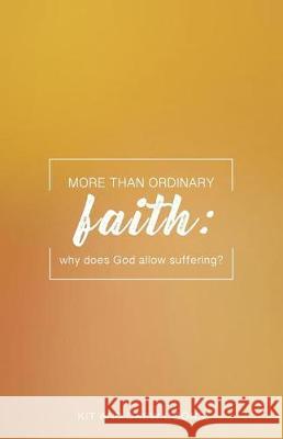 More Than Ordinary Faith: Why Does God Allow Suffering? Kit and Drew Coons 9780999568941