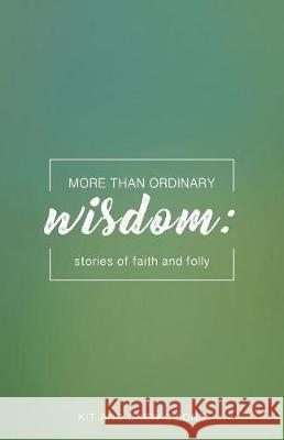 More Than Ordinary Wisdom: Stories of Faith and Folly Kit and Drew Coons 9780999568958