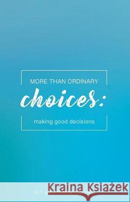 More Than Ordinary Choices: Making Good Decisions Kit and Drew Coons 9780999568989