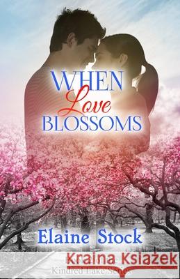 When Love Blossoms: Book 2 of the Kindred Lake Series Elaine Stock 9780999576342