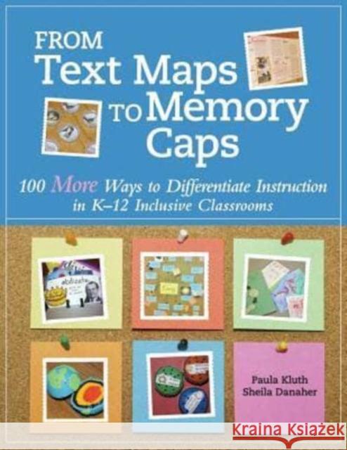From Text Maps to Memory Caps: 100 More Ways to Differentiate Instruction in K-12 Inclusive Classrooms Paula Kluth Sheila Danaher 9780999576618 Pk Books