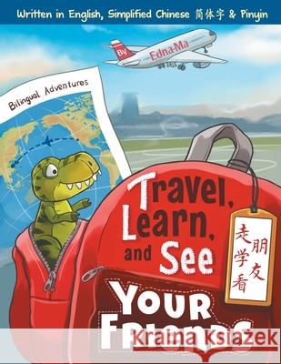 Travel, Learn and See your Friends 走学看朋友: Adventures in Mandarin Immersion (Bilingual English, Chinese with Pinyin) Ma, Edna 9780999581308 Dr Ma Publishing