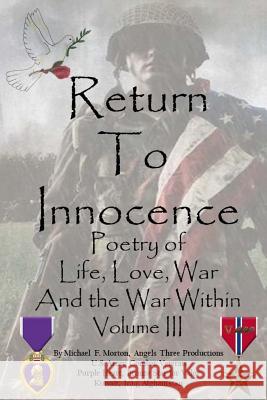 Return To Innocence: Poetry of Life, Love, War and the War Within Volume III Morton, Michael F. 9780999583210 Angels Three Productions