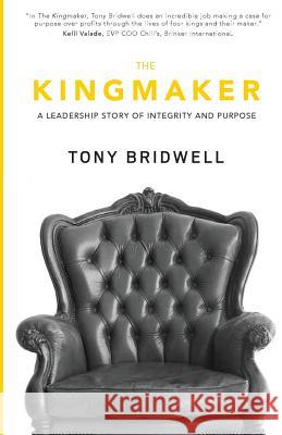 The Kingmaker: A Leadership Story of Integrity and Purpose Tony Bridwell 9780999584026 Tony Bridwell