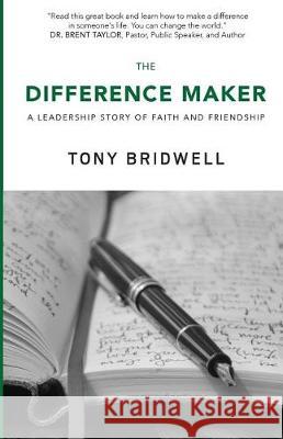 The Difference Maker: A Leadership Story of Faith and Friendship Tony Bridwell 9780999584033 Tony Bridwell