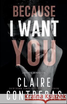 Because I Want You Claire Contreras 9780999584408 Wicked Pen