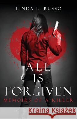 All Is Forgiven: Memoirs of a Killer Linda L. Russo 9780999585801