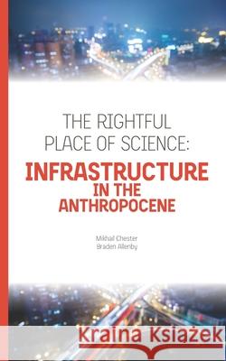 The Rightful Place of Science: Infrastructure in the Anthropocene Allenby, Braden 9780999587782