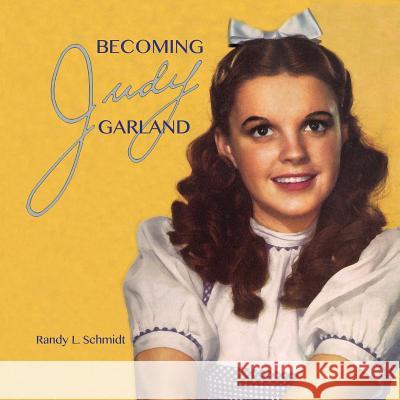Becoming Judy Garland Randy L Schmidt 9780999588819 Tribal Clef Books