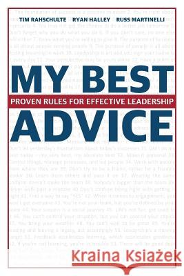 My Best Advice: Proven Rules for Effective Leadership Tim Rahschulte Ryan Halley Russ Martinelli 9780999589403