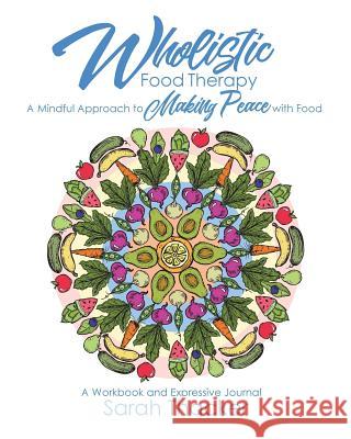 Wholistic Food Therapy: A Mindful Approach to Making Peace with Food Sarah Thacker 9780999589908