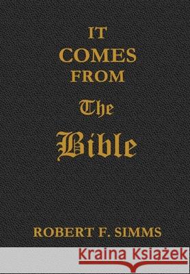 It Comes from the Bible Robert Simms 9780999592922 Robert F. SIMMs