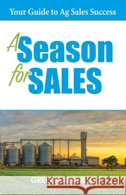A Season for Sales: Your Guide to Ag Sales Success Greg Martinelli 9780999593202 AG Sales Professionals