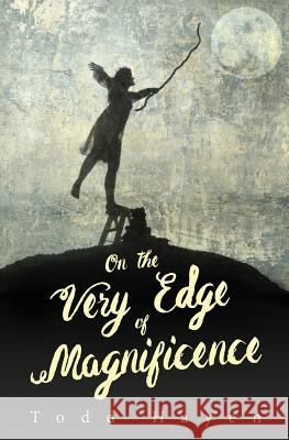 On the Very Edge of Magnificence Todd Hayen 9780999594612 Auraboros