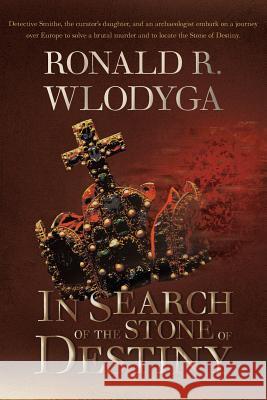 In Search of the Stone of Destiny Ronald Richard Wlodyga 9780999600009 Ronald Wlodyga