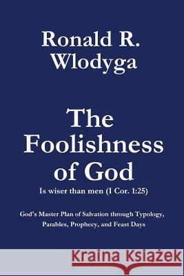 The Foolishness of God Volume 1 Ronald Richard Wlodyga 9780999600023