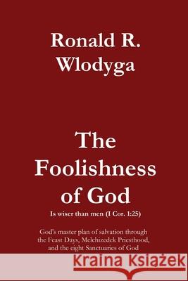 The Foolishness of God Volume 3: English Ronald Richard Wlodyga 9780999600047 Ronald Wlodyga