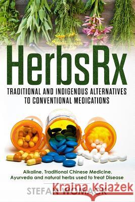 HerbsRx: Traditional and indigenous alternatives to conventional medications: Alkaline, Traditional Chinese Medicine, Ayurveda Womack, Stefan 9780999601501 Rxherbs