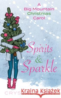 Spirits & Sparkle: A Big Mountain Christmas Carol Crystal Ferry 9780999602171 Ferry Tail Publishing LLC