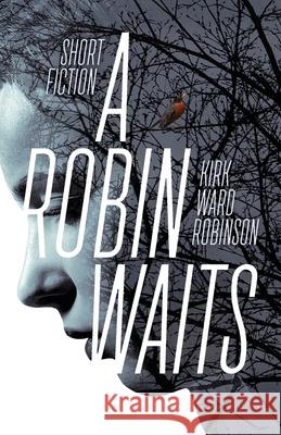 A Robin Waits: Short Fiction Kirk Ward Robinson 9780999604274 Highlandhome