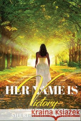 Her Name is Victory: From Salvation to Liberation Danner, Sheri-Anne 9780999604700