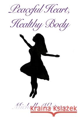 Peaceful Heart, Healthy Body Michelle L. Watson 9780999605448