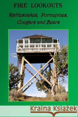 Fire Lookouts: Rattlesnakes, Porcupines, Cougars and Bears La Vaughn Vanderburg Kemnow 9780999606735 Mountainswest Publishing